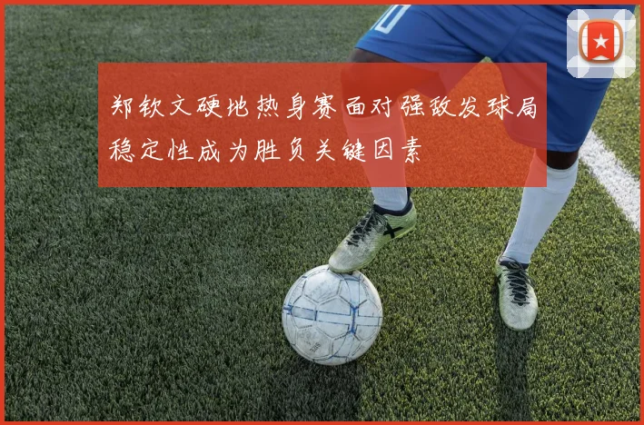 郑钦文硬地热身赛面对强敌发球局稳定性成为胜负关键因素